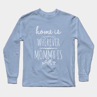 Home is wherever mommy is Long Sleeve T-Shirt